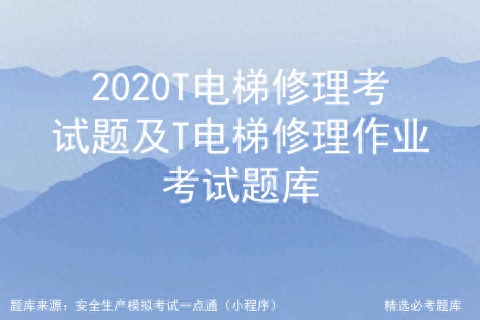 T电梯修理考试题及T电梯修理作业考试题库